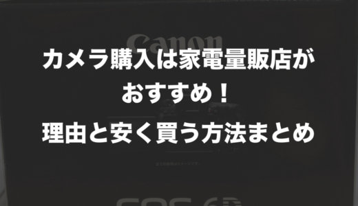 カメラ購入は家電量販店がおすすめ！理由と安く買う方法まとめ