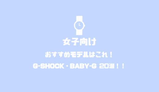 女子向けG-SHOCK・BABY-G20選！！レディースおすすめモデルはこれ！