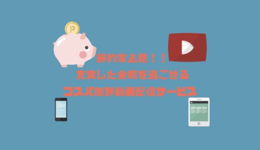 【節約家必見】充実した余暇を過ごせるコスパ抜群のおすすめ動画配信サービスまとめ