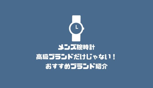 【メンズ腕時計】高級ブランドだけじゃない！おすすめブランド紹介