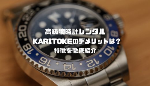 高級腕時計レンタルKARITOKEのデメリットは？特徴を徹底紹介