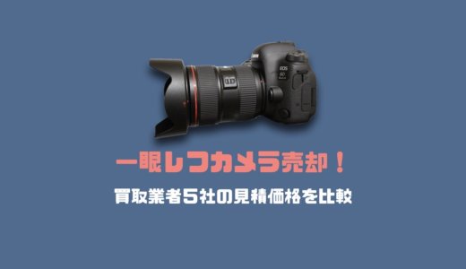 一眼レフカメラ売却！買取業者５社の査定価格を比較どこが良かった？