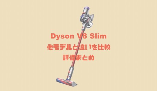 【Dyson V8 Slim】進化点とV8・V11の違いを比較！購入するべきか評価まとめ