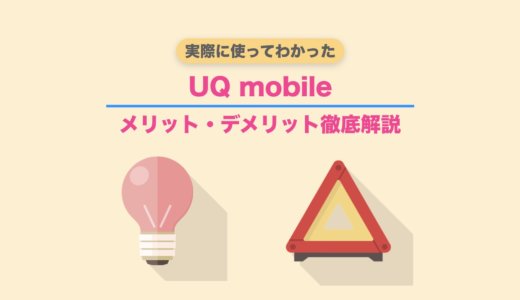 実際に使ってわかったUQモバイルのメリット・デメリットを徹底解説