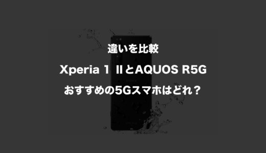 Xperia 1 IIとAQUOS R5Gの違いを比較！おすすめの5Gスマホはどれ？