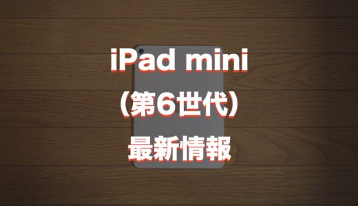 新型iPad mini（第6世代）はいつ発売？スペック・サイズ・どう変わるかを紹介