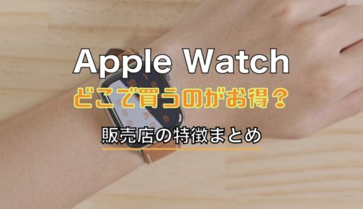 Apple Watchはどこで買うのがお得でおすすめ？6つの販売店の特徴まとめ