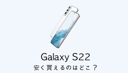 Galaxy S22はどこで買うのが安い？価格とキャンペーン情報まとめ
