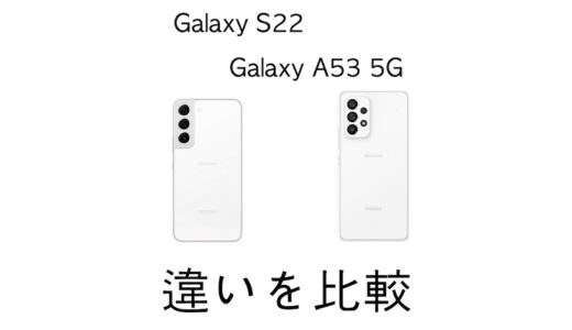 どっちを選ぶ？Galaxy S22とGalaxy A53 5Gの違いを比較！