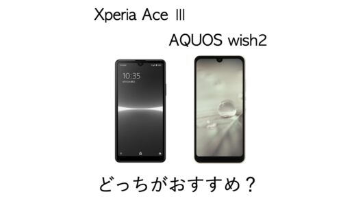 買うならどっち？Xperia Ace ⅢとAQUOS wish2の違いを比較