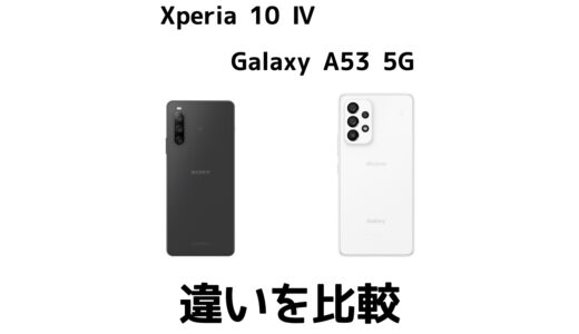 Xperia 10 ⅣとGalaxy A53 5Gはどっちがおすすめ？違いを比較