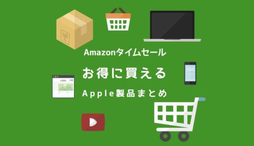 Amazonのタイムセールで安く買えるApple製品まとめ！【新生活セール】