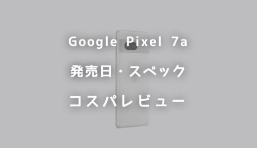Google Pixel 7aはいつ発売？スペック・価格・コスパをレビュー