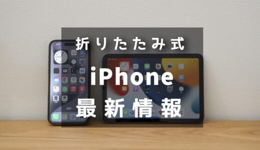 折りたたみiPhoneの最新情報！どんなスペックになるのかまとめ